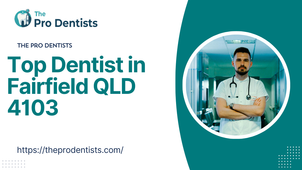 Top Dentist in Fairfield QLD 4103